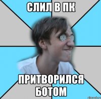 СЛИЛ В ПК ПРИТВОРИЛСЯ БОТОМ