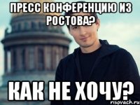 пресс конференцию из Ростова? как не хочу?