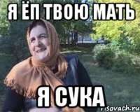 Я ёп твою мать Я сука