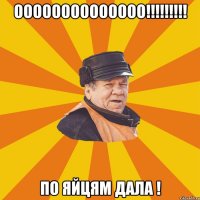 ОООООООООООООО!!!!!!!!! ПО ЯЙЦЯМ ДАЛА !