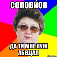 Соловйов да ти мне куні абещал