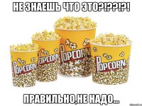 Не знаешь что это?!??!?! правильно,не надо...