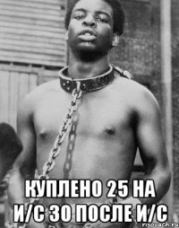  Куплено 25 на и/с 30 после и/с