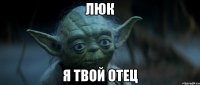 ЛЮК я твой отец