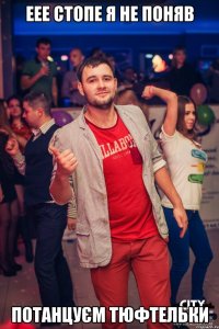 ЕЕЕ стопе я не поняв Потанцуєм Тюфтельки