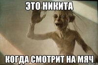 это никита когда смотрит на мяч