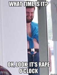 what time is it? oh, look, it's rape o'clock