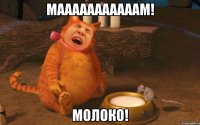 МАААААААААААМ! МОЛОКО!