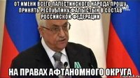 От имени всего палестинского народа прошу принять Республику Фалыстын в состав Российской Федерации На правах афтаномного округа