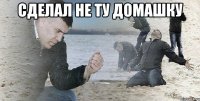 сделал не ту домашку 