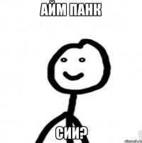 айм панк СИИ?