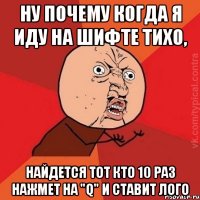 ну почему когда я иду на шифте тихо, найдется тот кто 10 раз нажмет на "Q" и ставит лого