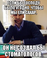 Если бы Господу было угодно, чтобы мы ели сахар, он не создал бы стоматологов.