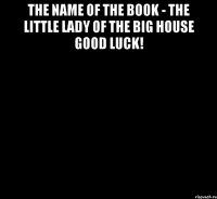 the name of the book - The Little Lady of the Big House good luck! 