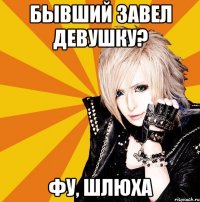 бывший завел девушку? фу, шлюха