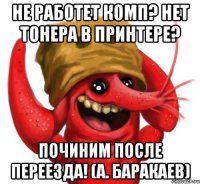 не работет комп? нет тонера в принтере? Починим после переезда! (А. Баракаев)