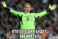 Кто сегодня будет забивать?