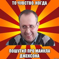 ТО ЧУВСТВО, КОГДА ПОШУТИЛ ПРО МАЙКЛА ДЖЕКСОНА