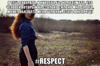 я тебе доверяла, и никогда бы не подумала, что человек,который на столько сильно мне дорого, может обозвать меня шлюхой. этого я не прощу #RESPECT