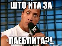 што ита за паеблита?!.