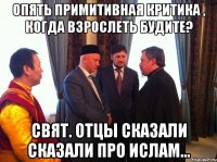 Опять примитивная критика , когда взрослеть будите? свят. отцы сказали сказали про Ислам...