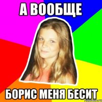 а вообще борис меня бесит