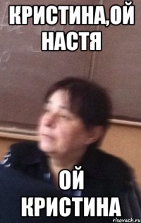 КРИСТИНА,ОЙ НАСТЯ ОЙ КРИСТИНА