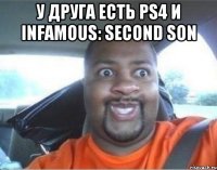 У друга есть PS4 и Infamous: Second Son 