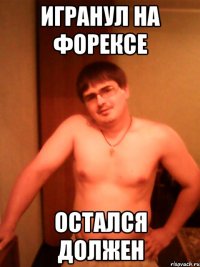 Игранул на Форексе Остался должен