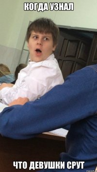 Когда узнал Что девушки срут