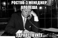 Ростов-3 менеджер Ололеша Здравствуйте