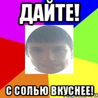 ДАЙТЕ! С солью вкуснее!