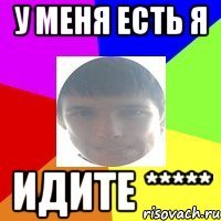 У меня есть Я Идите *****