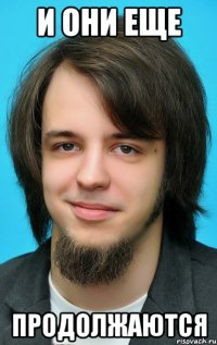 и они еще продолжаются