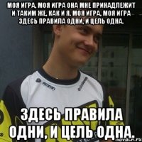 Моя игра, Моя игра Она мне принадлежит и таким же, как и я. Моя игра, Моя игра Здесь правила одни, и цель одна. Здесь правила одни, и цель одна.