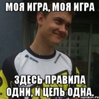 Моя игра, Моя игра Здесь правила одни, и цель одна.