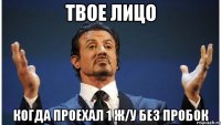 твое лицо когда проехал 1 ж/у без пробок