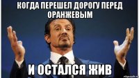 когда перешел дорогу перед оранжевым и остался жив