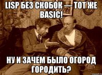 lisp без скобок — тот же basic! ну и зачем было огород городить?