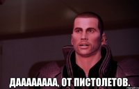  даааааааа, от пистолетов.