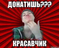 Донатишь??? Красавчик