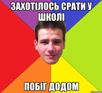 захотілось срати у школі побіг додом