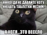 НИКОГДА не давайте коту нюхать таблетки Мезим. А хотя...это весело
