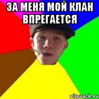 За меня мой клан впрегается 