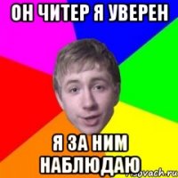 Он читер я уверен я за ним наблюдаю