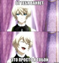 от тебя ваняет это просто я тобой