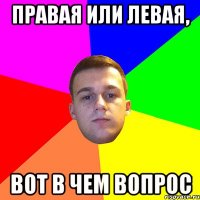 правая или левая, вот в чем вопрос