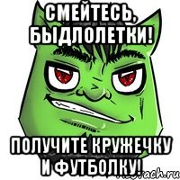 смейтесь, быдлолетки! получите кружечку и футболку!