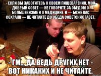 - Если вы заботитесь о своем пищеварении, мой добрый совет — не говорите за обедом о большевизме и о медицине. И — боже вас сохрани — не читайте до обеда советских газет. - Гм… Да ведь других нет - Вот никаких и не читайте.