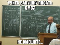 Учить бабушку писать смс? Не смешите...